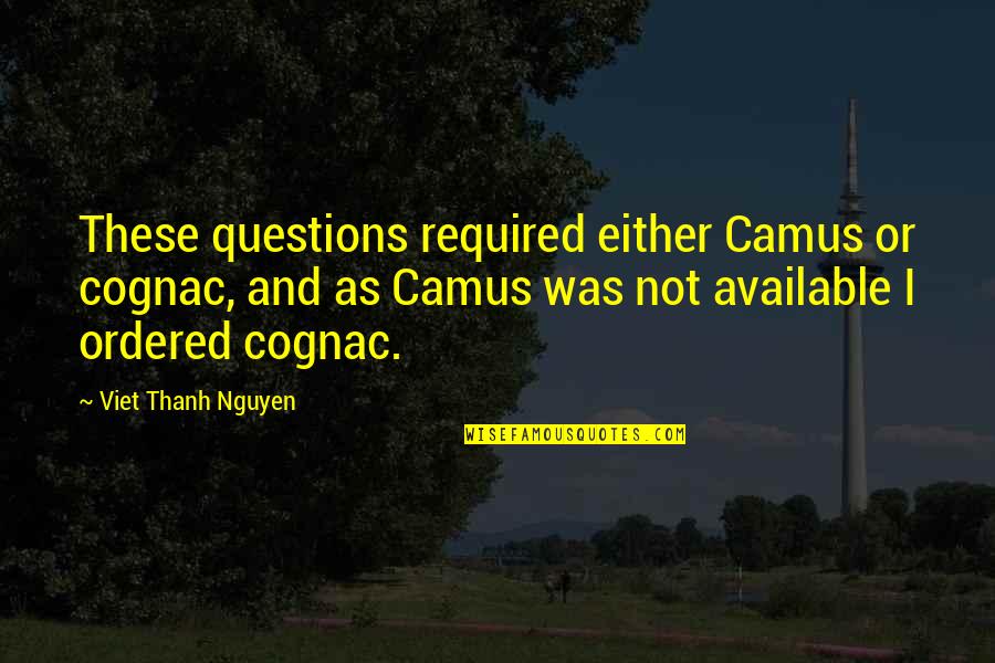 Refectory Restaurant Quotes By Viet Thanh Nguyen: These questions required either Camus or cognac, and