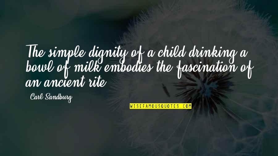 Refeelinit Quotes By Carl Sandburg: The simple dignity of a child drinking a