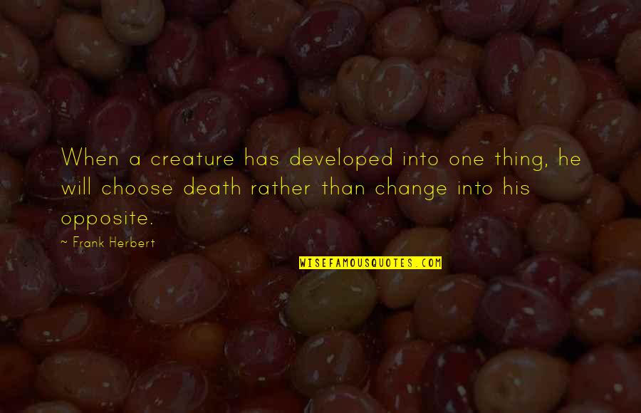 Refeelinit Quotes By Frank Herbert: When a creature has developed into one thing,