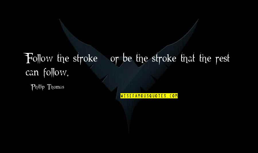 Refeelinit Quotes By Phillip Thomas: Follow the stroke - or be the stroke