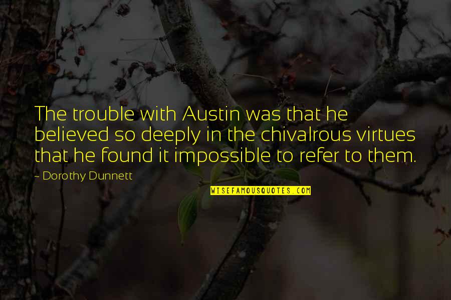 Refer Quotes By Dorothy Dunnett: The trouble with Austin was that he believed