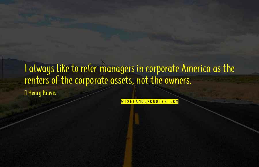 Refer Quotes By Henry Kravis: I always like to refer managers in corporate