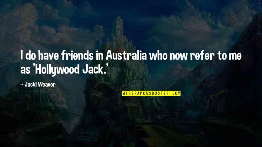Refer Quotes By Jacki Weaver: I do have friends in Australia who now