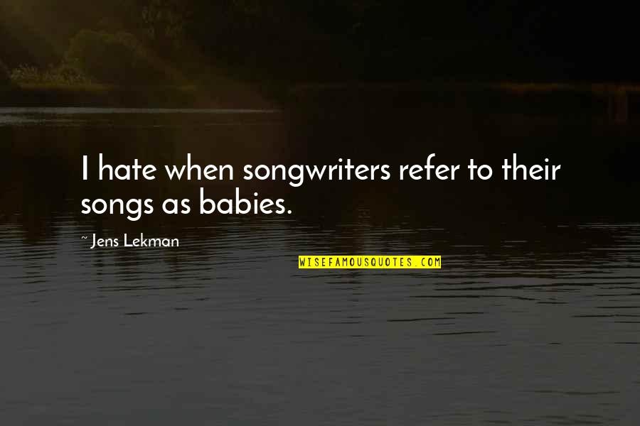 Refer Quotes By Jens Lekman: I hate when songwriters refer to their songs