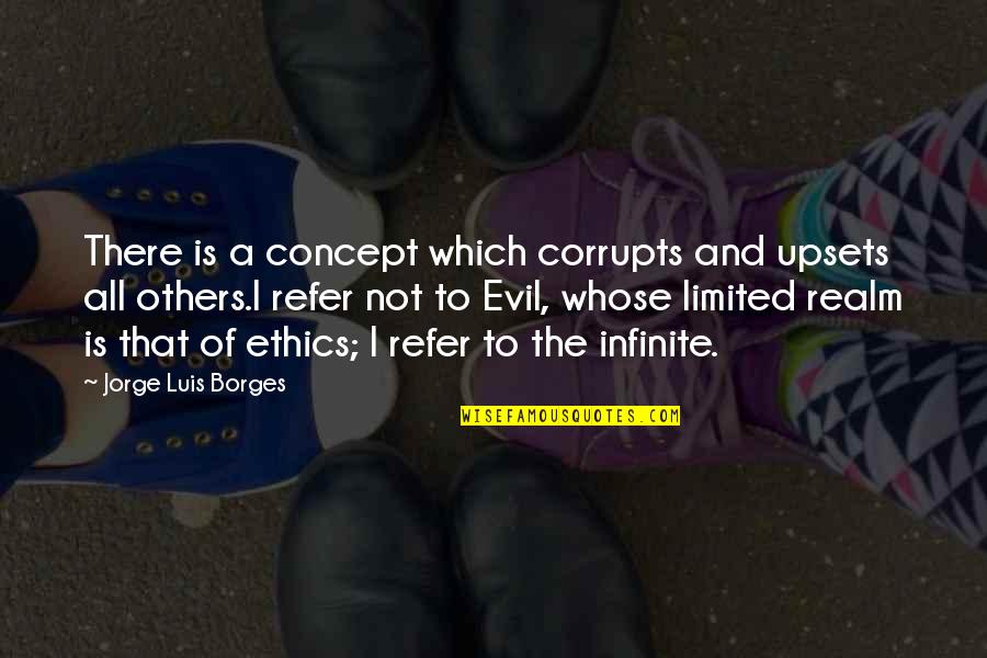 Refer Quotes By Jorge Luis Borges: There is a concept which corrupts and upsets
