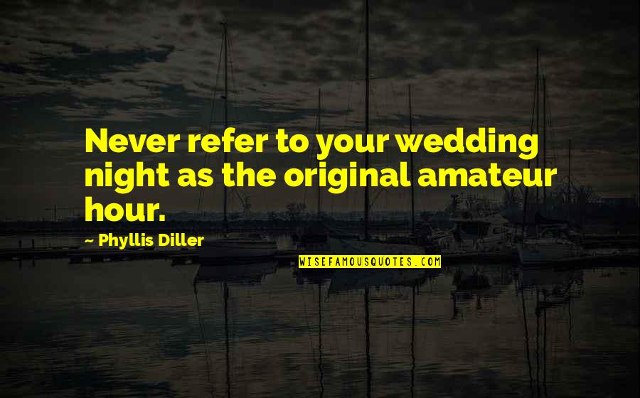 Refer Quotes By Phyllis Diller: Never refer to your wedding night as the