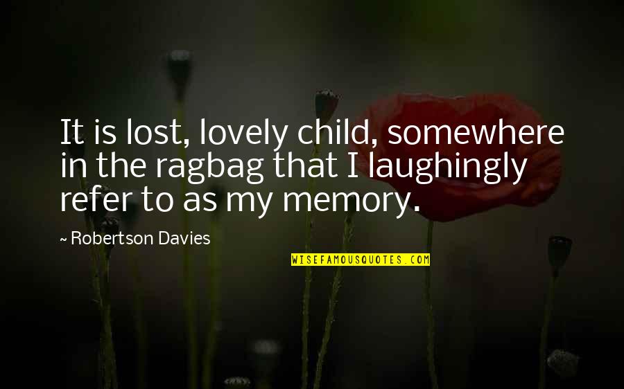 Refer Quotes By Robertson Davies: It is lost, lovely child, somewhere in the