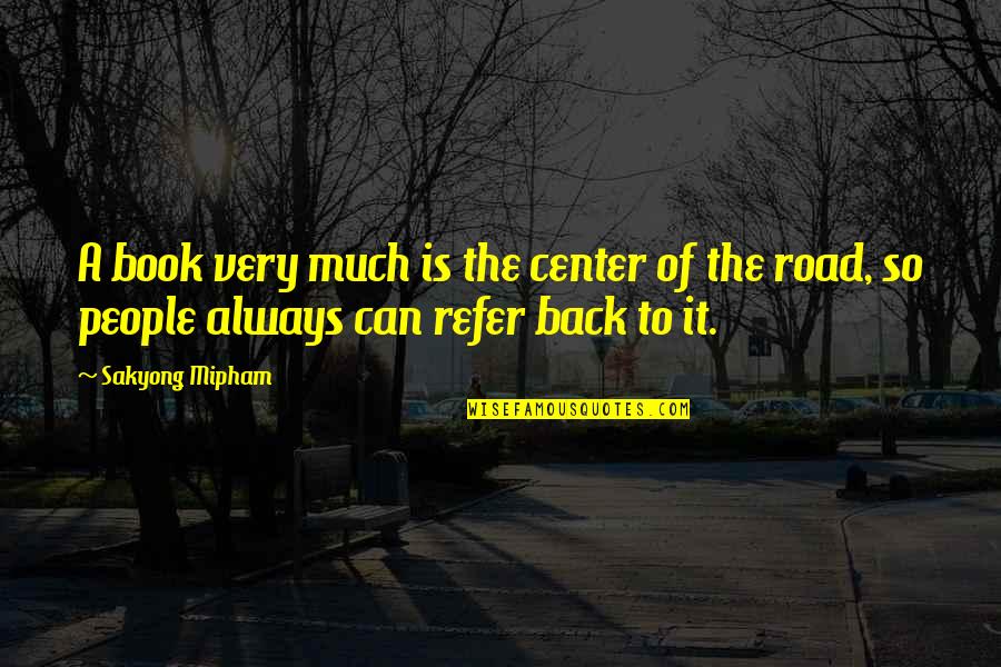Refer Quotes By Sakyong Mipham: A book very much is the center of