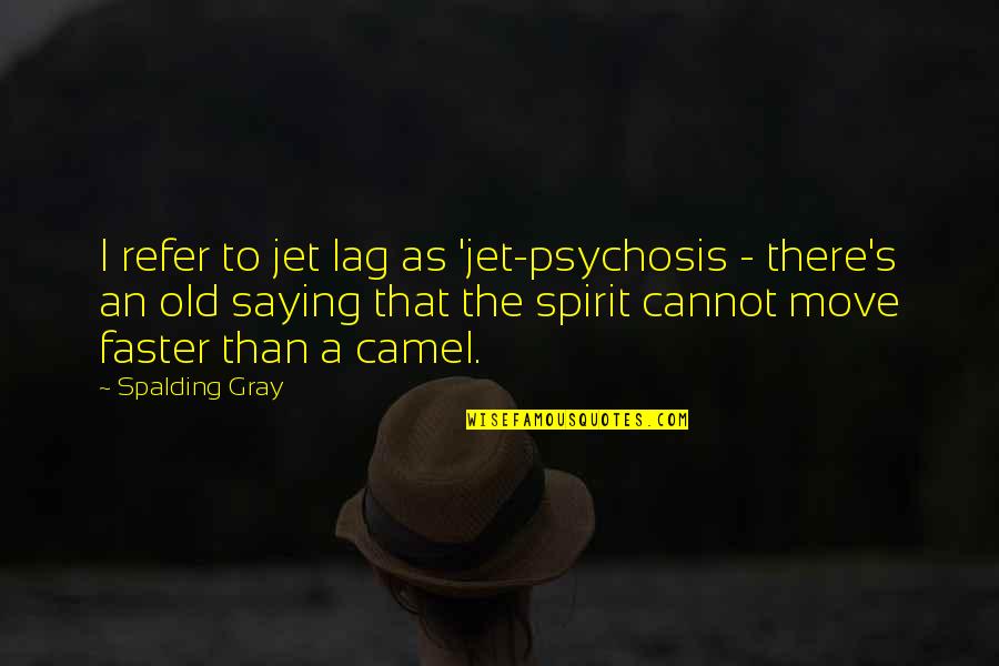 Refer Quotes By Spalding Gray: I refer to jet lag as 'jet-psychosis -