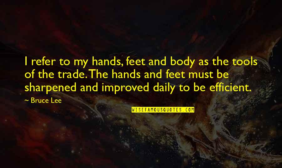 Refer To Quotes By Bruce Lee: I refer to my hands, feet and body