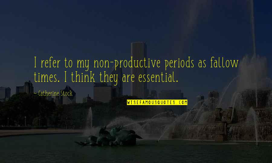 Refer To Quotes By Catherine Stock: I refer to my non-productive periods as fallow