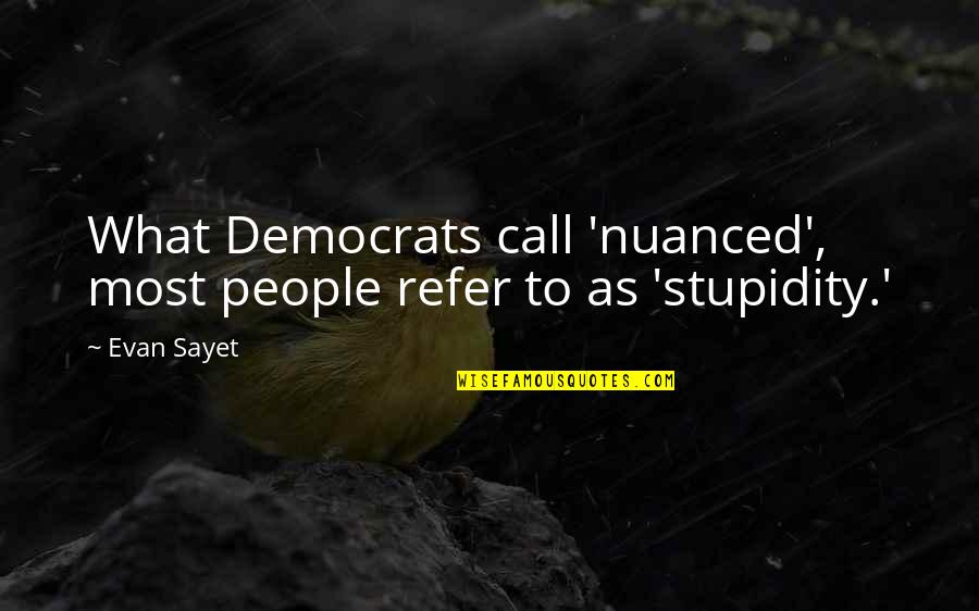 Refer To Quotes By Evan Sayet: What Democrats call 'nuanced', most people refer to