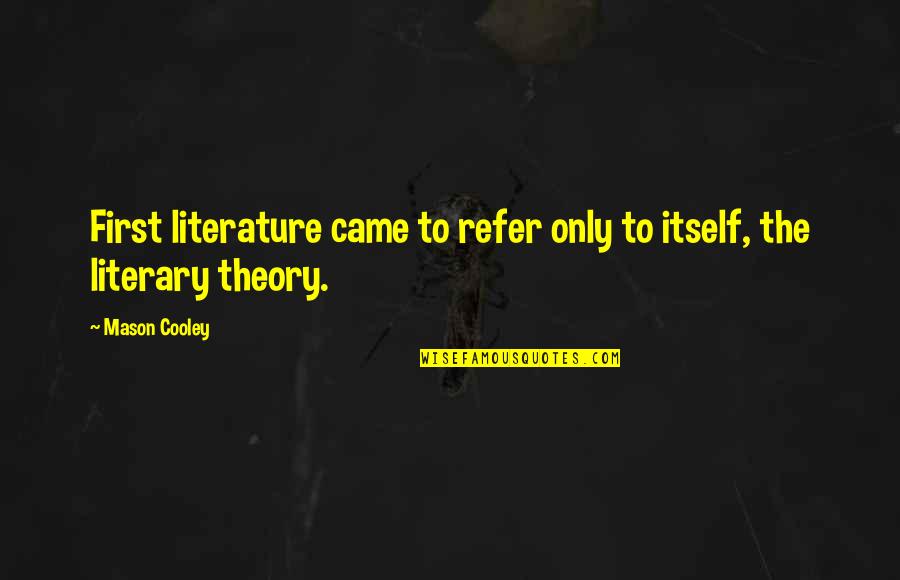 Refer To Quotes By Mason Cooley: First literature came to refer only to itself,