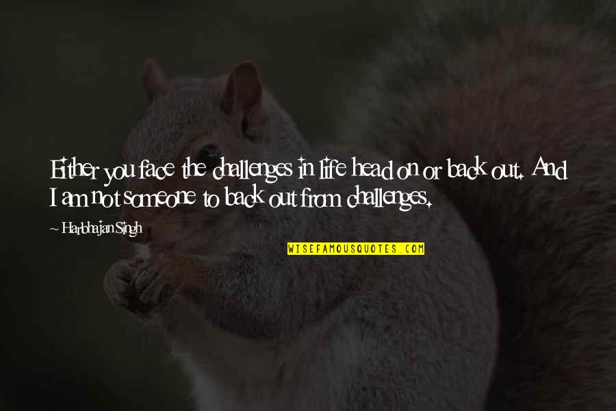 Referable Compliance Quotes By Harbhajan Singh: Either you face the challenges in life head Referable Compliance Quotes By Harbhajan Singh: Either you face the challenges in life head