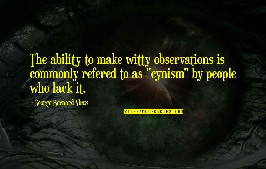 Refered Quotes By George Bernard Shaw: The ability to make witty observations is commonly