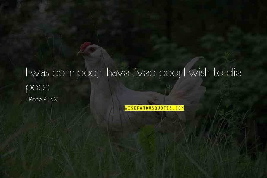 Referee Motivational Quotes By Pope Pius X: I was born poor, I have lived poor, Referee Motivational Quotes By Pope Pius X: I was born poor, I have lived poor,