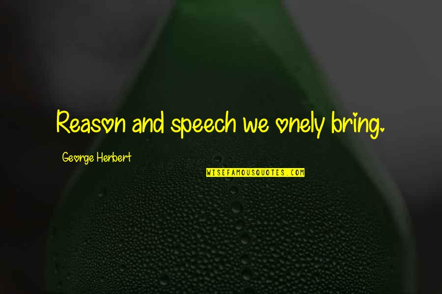 Referees In Soccer Quotes By George Herbert: Reason and speech we onely bring.