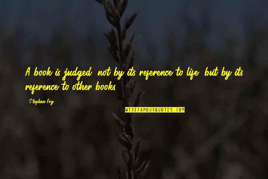 Reference Books Quotes By Stephen Fry: A book is judged, not by its reference