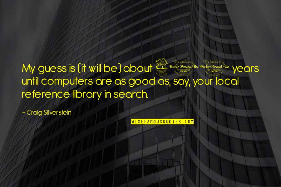 Reference Library Quotes By Craig Silverstein: My guess is (it will be) about 300 Reference Library Quotes By Craig Silverstein: My guess is (it will be) about 300