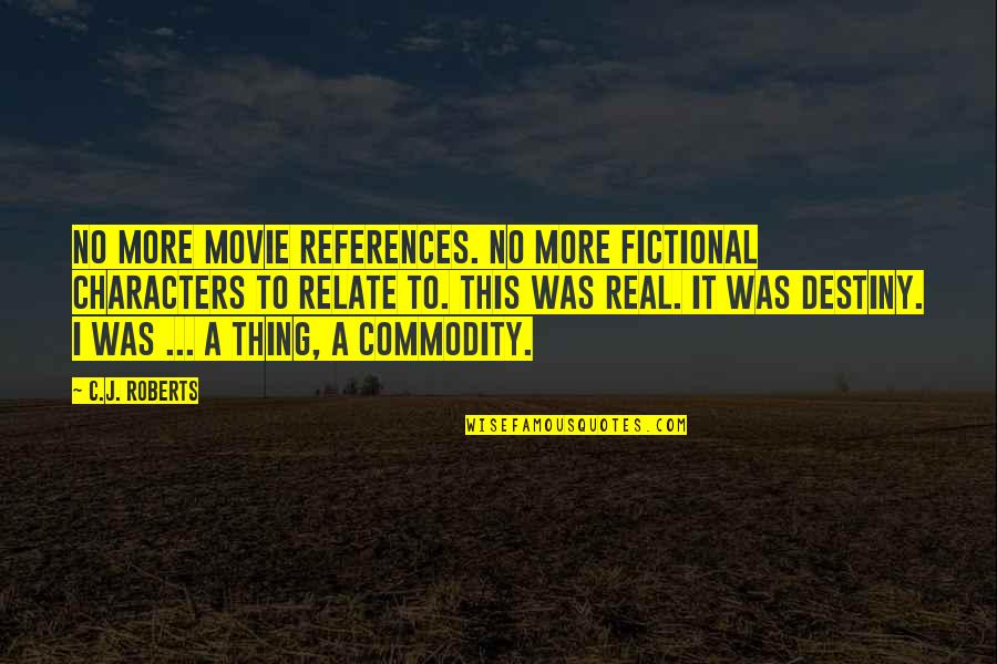 References Quotes By C.J. Roberts: No more movie references. No more fictional characters