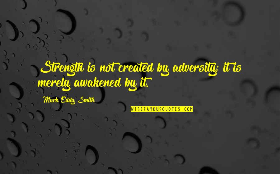 References Quotes By Mark Eddy Smith: Strength is not created by adversity; it is