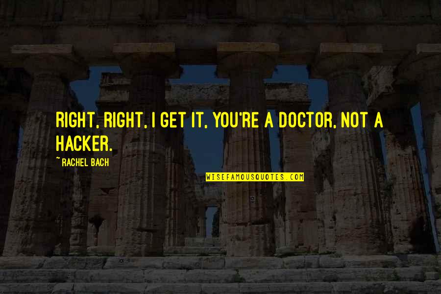 References Quotes By Rachel Bach: Right, right, I get it, you're a doctor,