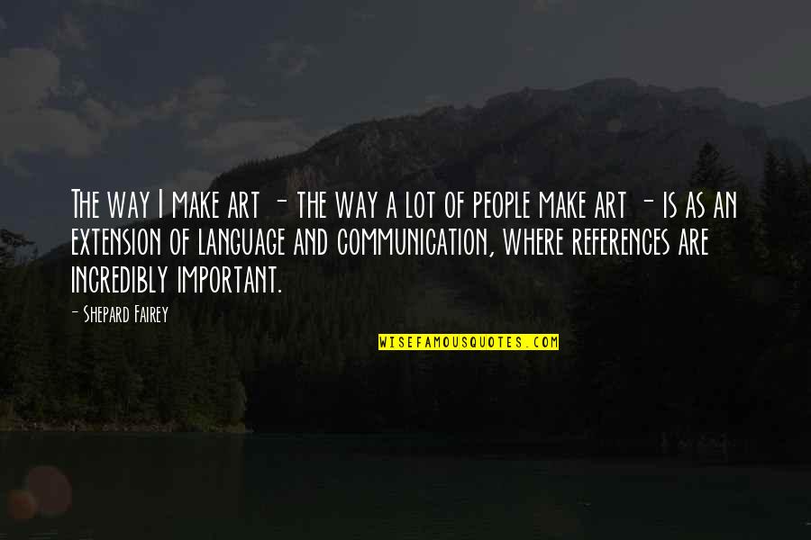 References Quotes By Shepard Fairey: The way I make art - the way