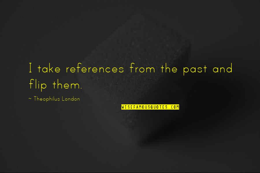References Quotes By Theophilus London: I take references from the past and flip