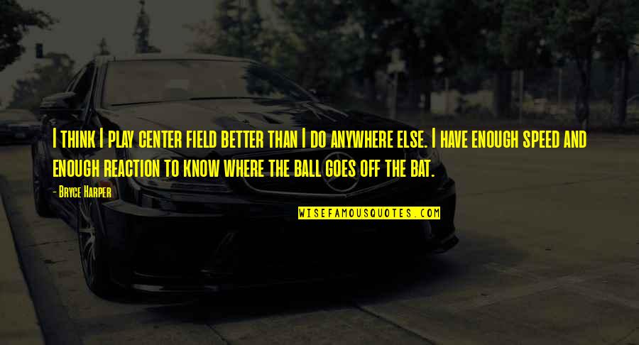 Referenciais Iefp Quotes By Bryce Harper: I think I play center field better than Referenciais Iefp Quotes By Bryce Harper: I think I play center field better than