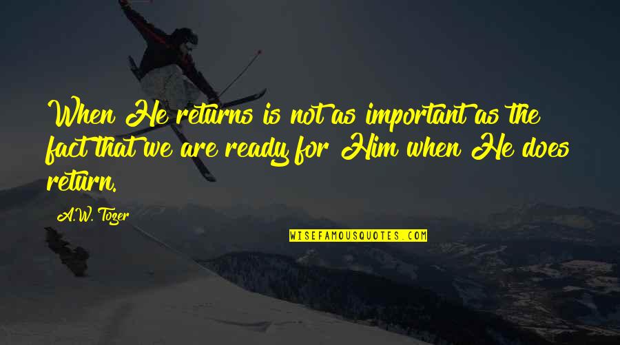 Referencial Curricular Quotes By A.W. Tozer: When He returns is not as important as
