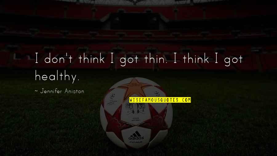 Referencial Curricular Quotes By Jennifer Aniston: I don't think I got thin. I think Referencial Curricular Quotes By Jennifer Aniston: I don't think I got thin. I think
