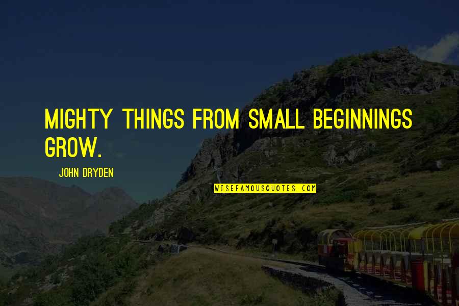 Referencias Online Quotes By John Dryden: Mighty things from small beginnings grow.
