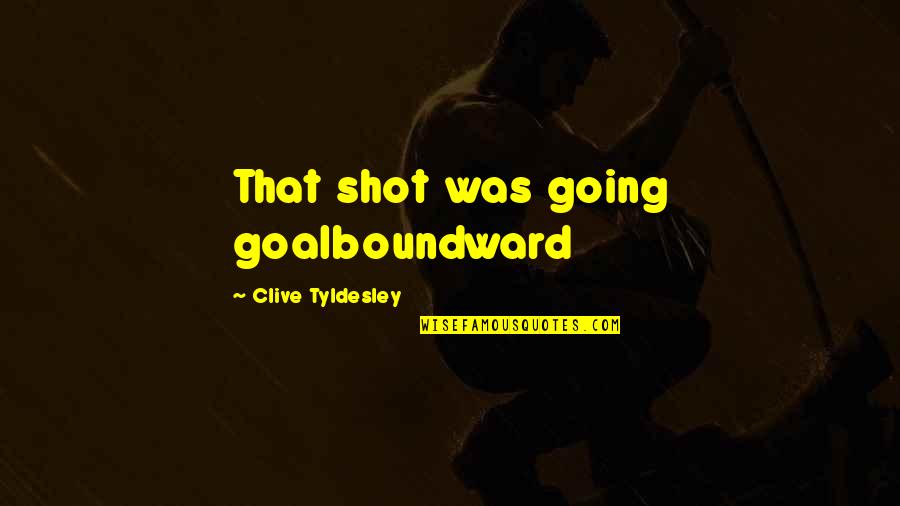 Referenda Def Quotes By Clive Tyldesley: That shot was going goalboundward Referenda Def Quotes By Clive Tyldesley: That shot was going goalboundward