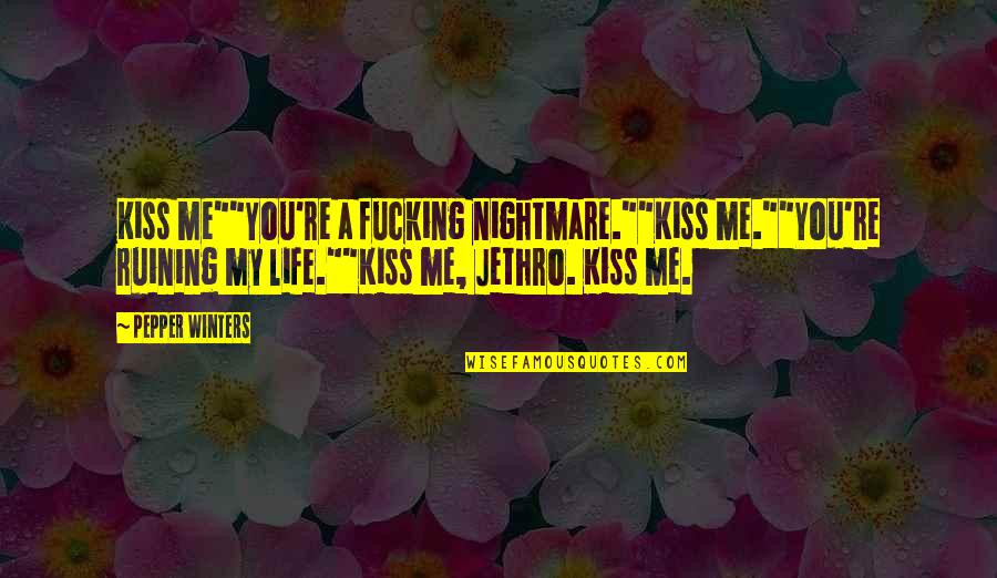 Referendum Quotes By Pepper Winters: Kiss me""You're a fucking nightmare.""Kiss me.""You're ruining my