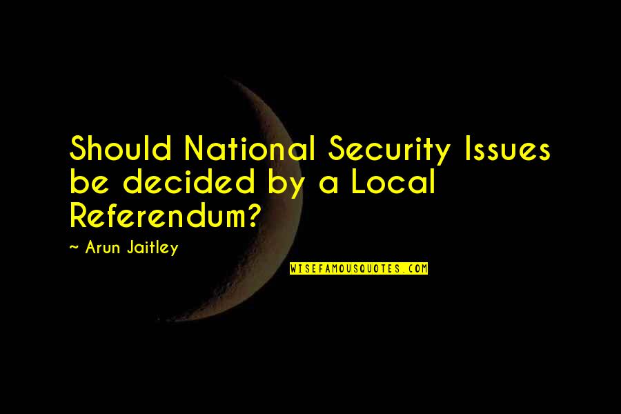 Referendum Yes Quotes By Arun Jaitley: Should National Security Issues be decided by a