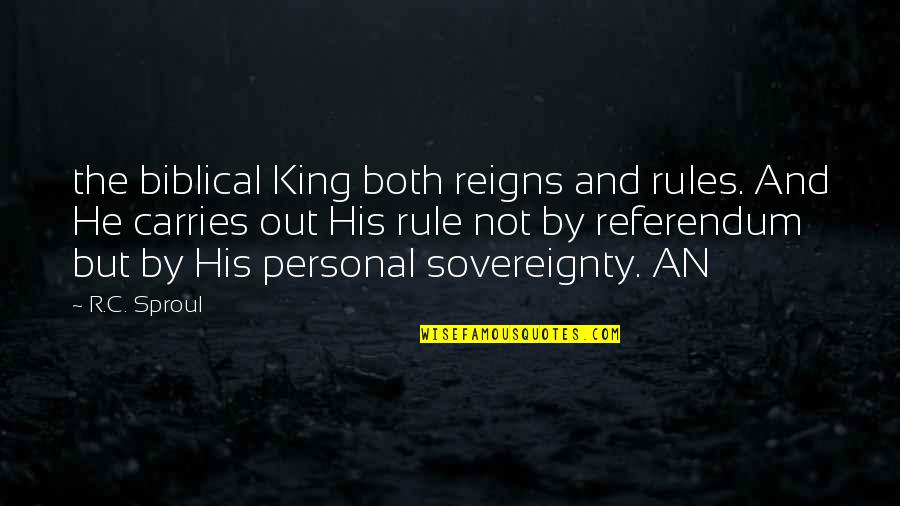 Referendum Yes Quotes By R.C. Sproul: the biblical King both reigns and rules. And