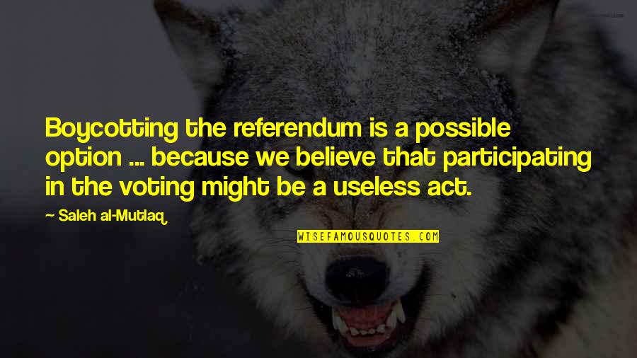 Referendum Yes Quotes By Saleh Al-Mutlaq: Boycotting the referendum is a possible option ...