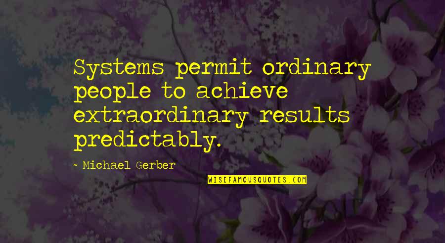 Referent Power Quotes By Michael Gerber: Systems permit ordinary people to achieve extraordinary results
