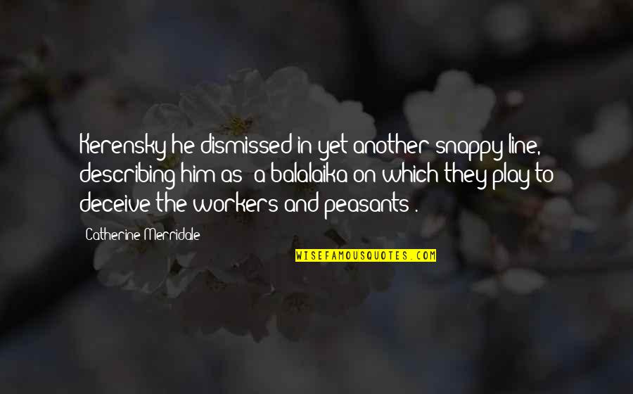 Referente Quotes By Catherine Merridale: Kerensky he dismissed in yet another snappy line, Referente Quotes By Catherine Merridale: Kerensky he dismissed in yet another snappy line,