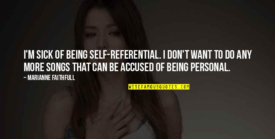 Referential Quotes By Marianne Faithfull: I'm sick of being self-referential. I don't want