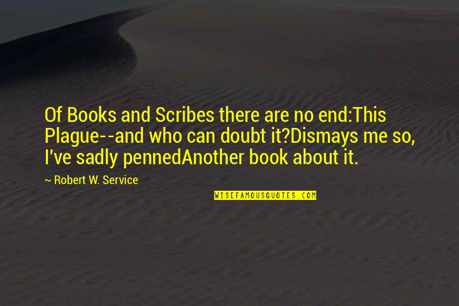 Referential Quotes By Robert W. Service: Of Books and Scribes there are no end:This