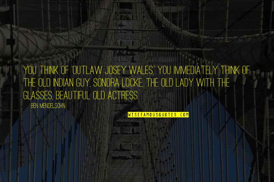 Referents In Poetry Quotes By Ben Mendelsohn: You think of 'Outlaw Josey Wales,' you immediately Referents In Poetry Quotes By Ben Mendelsohn: You think of 'Outlaw Josey Wales,' you immediately