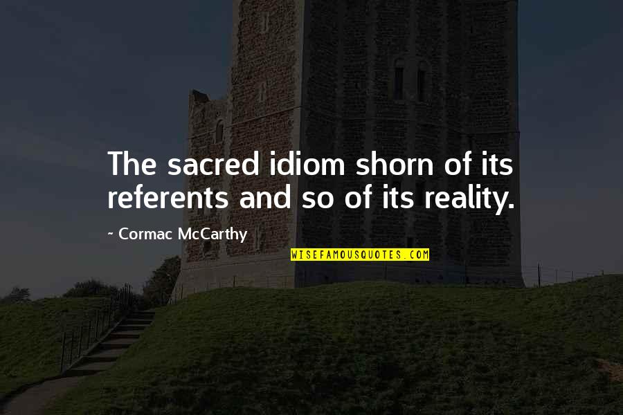 Referents Quotes By Cormac McCarthy: The sacred idiom shorn of its referents and Referents Quotes By Cormac McCarthy: The sacred idiom shorn of its referents and