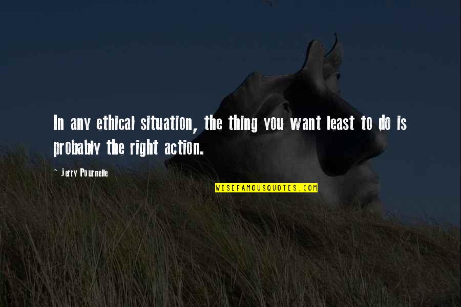 Referents Quotes By Jerry Pournelle: In any ethical situation, the thing you want Referents Quotes By Jerry Pournelle: In any ethical situation, the thing you want