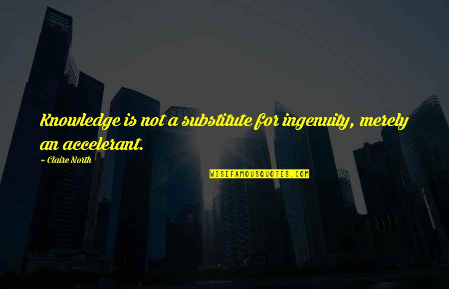 Referido Definicion Quotes By Claire North: Knowledge is not a substitute for ingenuity, merely