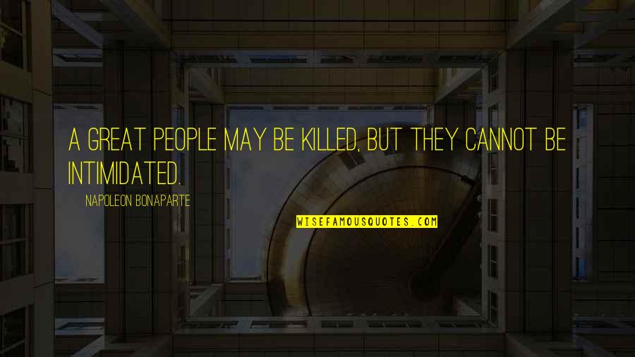 Referir Quotes By Napoleon Bonaparte: A great people may be killed, but they Referir Quotes By Napoleon Bonaparte: A great people may be killed, but they