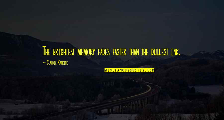 Referirse Quotes By Claudia Rankine: The brightest memory fades faster than the dullest Referirse Quotes By Claudia Rankine: The brightest memory fades faster than the dullest