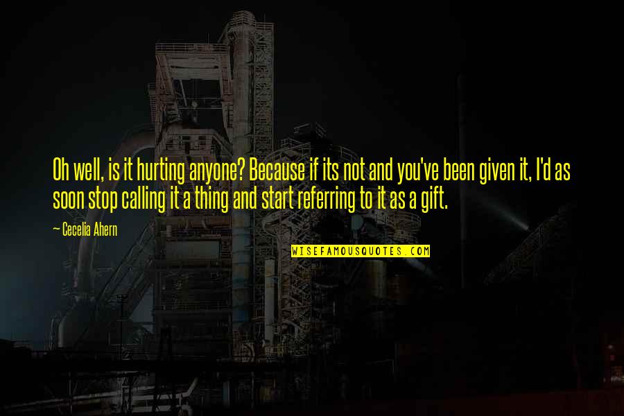 Referring To Life Quotes By Cecelia Ahern: Oh well, is it hurting anyone? Because if Referring To Life Quotes By Cecelia Ahern: Oh well, is it hurting anyone? Because if