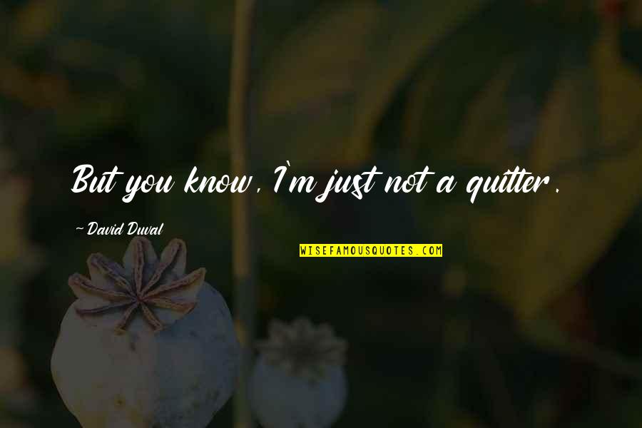 Referto Quotes By David Duval: But you know, I'm just not a quitter. Referto Quotes By David Duval: But you know, I'm just not a quitter.