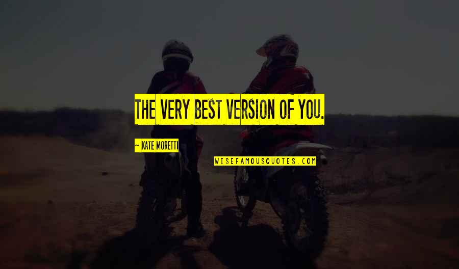Reffered Quotes By Kate Moretti: The very best version of you.